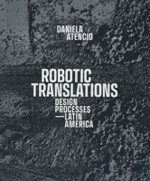 Robotic Translations: Design Processes. Latin America 1638401136 Book Cover