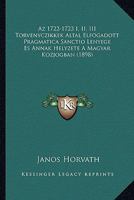 Az 1722-1723 I, II, III Torvenyczikkek Altal Elfogadott Pragmatica Sanctio Lenyege Es Annak Helyzete A Magyar Kozjogban (1898) 1168359074 Book Cover