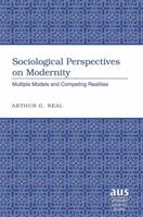 Sociological Perspectives on Modernity: Multiple Models and Competing Realities (American University Studies Series XI, Anthropology and Sociology) 0820495190 Book Cover