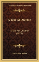 A Year At Drayton: A Tale For Children (1877) 1240903030 Book Cover