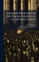 Sermons Preached in the Parish Church of St. Michael's, Bath 1023945487 Book Cover