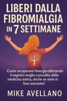 LIBERI DALLA FIBROMIALGIA IN 7 SETTIMANE: Come recuperare l'energia utilizzando il segreto meglio custodito della medicina antica, anche se siete in ... dalla fibromialgia) (Italian Edition) B0FPMMBNG5 Book Cover
