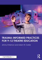 Trauma–Informed Practices for 9-12 Theatre Education 1032771720 Book Cover