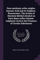 Para-methoxy-ortho-sulpho-benzoic Acid and its Sulphon-fluoresceins. The Action of Absolute Methyl Alcohol on Para-diazo-ortho-toluene-sulphonic Acid in the Presence of Certain Substances 1378128176 Book Cover