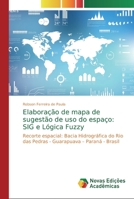 Elaboração de mapa de sugestão de uso do espaço: SIG e Lógica Fuzzy: Recorte espacial: Bacia Hidrográfica do Rio das Pedras - Guarapuava – Paraná - Brasil 6139718538 Book Cover