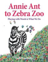 Annie Ant to Zebra Zoo: Playing with Words Is What We Do 1542341485 Book Cover