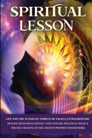 Spiritual Lesson: Life and the Afterlife, Spirits or Angels, Extraordinary Healing with Skills Mystic. Using Psychic Practical Magic & the Self-Healing of the Ancient Prophet Master Reiki. 1801250286 Book Cover