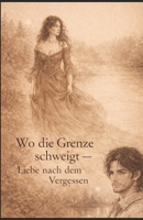 Wo die Grenze schweigt –: Liebe nach dem Vergessen (German Edition) B0GKDD9H5Y Book Cover