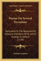 Poems on Several Occasions. Dedicated to the Reverend Dr. Delaune, President of St. John's College in Oxford 0548579792 Book Cover