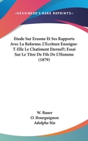 Etude Sur Erasme Et Ses Rapports Avec La Reforme; L'Ecriture Enseigne-T-Elle Le Chatiment Eternel?; Essai Sur Le Titre De Fils De L'Homme (1879) 1160091218 Book Cover