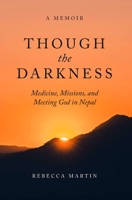 Though the Darkness: Medicine, Missions, and Meeting God in Nepal B0CG8BPRR1 Book Cover