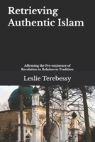 Retrieving Authentic Islam: Affirming the Pre-eminence of Revelation in Relation to Tradition B092XJP3FH Book Cover
