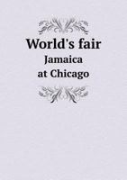 World's Fair. Jamaica at Chicago. An Account Descriptive of the Colony of Jamaica, With Historical and Other Appendices 1014798582 Book Cover