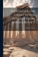 Alexander the Great in the Punjaub From Arrian, Book 5 1021994421 Book Cover