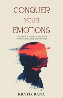 Conquer Your Emotions: A Practical Roadmap to Emotional Freedom and Lasting Inner Strength B0F2Z3H2PV Book Cover