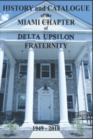 History and Catalogue of the Miami Chapter of Delta Upsilon Fraternity 1949-2018 1792348266 Book Cover