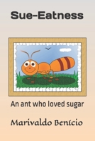 Sue-Eatness: An ant who loved sugar B0BNGR7NVQ Book Cover