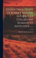 Storia Degli Scavi Di Roma E Notizie Intorno Le Collezioni Romane Di Antichit� ...... 1020415061 Book Cover