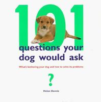 101 Questions Your Dog Would Ask: What's Bothering Your Dog and How to Solve Its Problems 0760772843 Book Cover