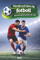 Förstå och lära sig fotboll: Den kompletta guiden för alla (Swedish Edition) B0GJKT2NYX Book Cover