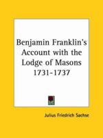 Benjamin Franklin's Account with the Lodge of Masons 1731-1737 as Found Upon the Pages of His Daily Journal 1425308481 Book Cover