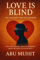 Love is Blind: The Paradox That Sees Beyond: Love:The Journey through Blindness. From the finite the the Infinite B0FVVTHZR4 Book Cover