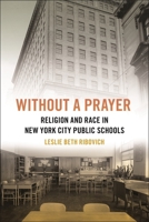 Without a Prayer: Religion and Race in New York City Public Schools (North American Religions) 1479817279 Book Cover