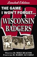The Game I Won't Forget - Wisconsin Badgers 0984388273 Book Cover