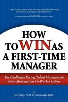 How to Win as a First-Time Manager: The Challenges Facing Talent Management When Moving from Co-Worker to Boss 1457507692 Book Cover