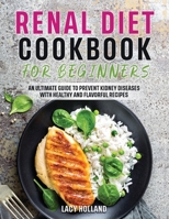 Renal Diet Cookbook for Beginners: An Ultimate Guide To Prevent Kidney Diseases with Healthy and Flavorful Recipes B09CC84SDT Book Cover