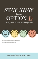 Stay Away from Option D...and You Will Be a Perfect Parent: A Simple Philosophy for Parenting. A Simple Philosophy for Life. 1735995304 Book Cover