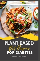 Plant Based Diet Recipies for Diabetes: Delicious and Nutritious Recipes to Help Manage Diabetes B0BSJJDNWR Book Cover