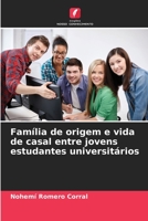 Família de origem e vida de casal entre jovens estudantes universitários 620402390X Book Cover