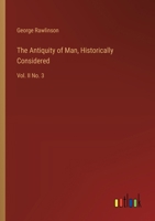 The Antiquity of Man, Historically Considered: Vol. II No. 3 3385328055 Book Cover