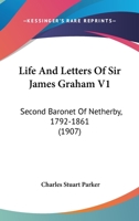 Life And Letters Of Sir James Graham V1: Second Baronet Of Netherby, 1792-1861 0548735700 Book Cover