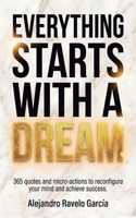 Everything starts with a dream: 365 quotes and micro-actions to reconfigure your mind and achieve success. B0GDX5MT51 Book Cover