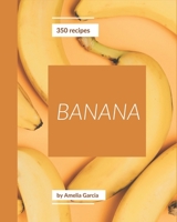 350 Banana Recipes: Explore Banana Cookbook NOW! B08CWCG2WK Book Cover