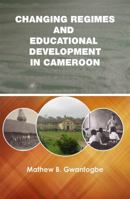 Changing Regimes and Educational Development in Cameroon 1942876238 Book Cover