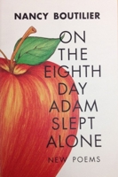 On the Eighth Day Adam Slept Alone: New Poems 1574231332 Book Cover