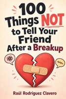 100 Things NOT to tell Your Friend after a Breakup (100 Little Books to Laugh) B0HGBPT5QZ Book Cover
