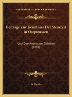 Beitrage Zur Kenntniss Der Steinzeit in Ostpreussen: Und Den Angrenzen Gebieten (1882) 1168318920 Book Cover
