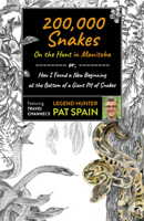 200,000 Snakes: On the Hunt in Manitoba: Or, How I Found a New Beginning at the Bottom of a Giant Pit of Snakes 1789046483 Book Cover