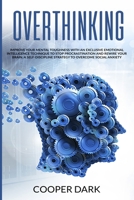 OVERTHINKING: Improve Your Mental Toughness With an Exclusive Emotional Intelligence Technique to Stop Procrastination and Rewire Your Brain. A Self-Discipline Strategy to Overcome Social Anxiety B087HDVQRG Book Cover