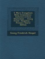 S. Marci Evangelium Notis Grammatico-historico-criticis Illustratum ... Georg Friedr. Heupelius... (Latin Edition) 1022606719 Book Cover