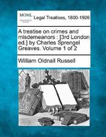 A treatise on crimes and misdemeanors: [3rd London ed.] by Charles Sprengel Greaves. Volume 1 of 2 1240189427 Book Cover