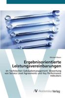 Ergebnisorientierte Leistungsvereinbarungen: im Technischen Gebäudemanagement- Bewertung von Service Level Agreements und Key Performance Indicators 3639433106 Book Cover