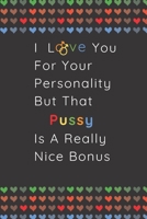I Love You For Your Personality But That Pussy is A Really Nice Bonus: A Funny lined notebook journal perfect as a gift & better than a card Valentine Anniversary Naughty Birthday Gift  Personalized B083XVG7MX Book Cover
