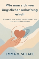 Wie man sich von ängstlicher Anhaftung erholt: Strategien zum Aufbau von Sicherheit und Vertrauen in Beziehungen (German Edition) B0FM4H7S5Q Book Cover