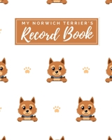 My Norwich Terrier's Record Book: Pet Journal Log Book - Medical & Vet Records - Pet Sitter Notes - Manage Expenses - Track Appetite, Weight, Sleep, ... -  Perfect for New Puppy Gift - (8 x 10) 1698368836 Book Cover