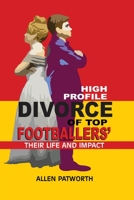HIGH PROFILE DIVORCE OF TOP FOOTBALLER’S:: THEIR LIFE AND IMPACT B0C52M6NY5 Book Cover